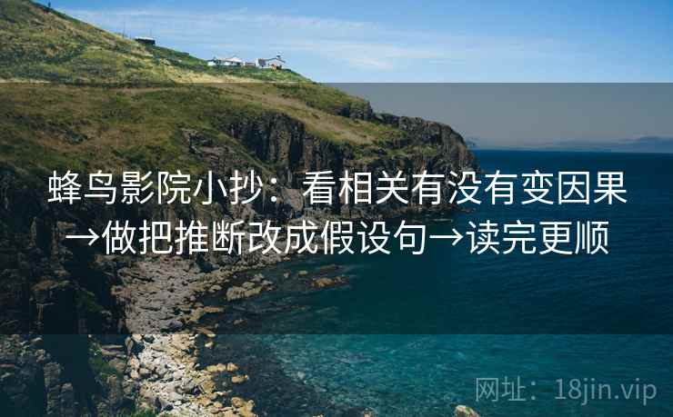 蜂鸟影院小抄：看相关有没有变因果→做把推断改成假设句→读完更顺  第2张