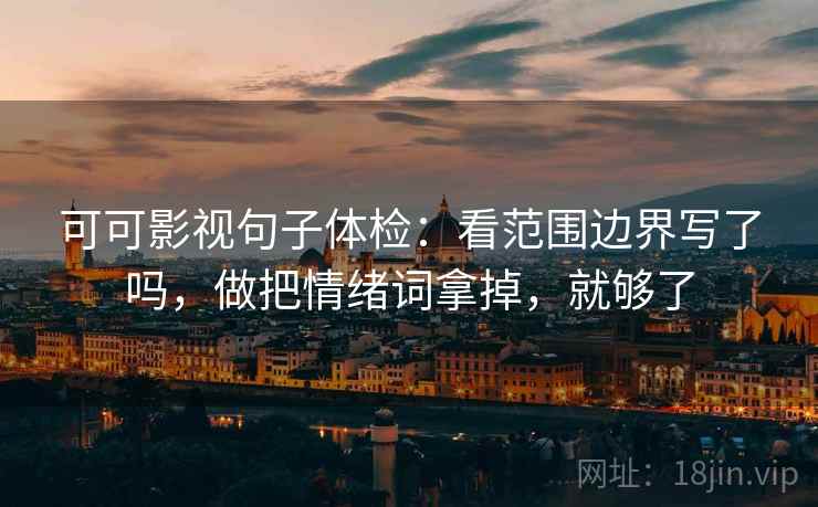 可可影视句子体检：看范围边界写了吗，做把情绪词拿掉，就够了  第2张