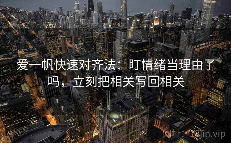 爱一帆快速对齐法：盯情绪当理由了吗，立刻把相关写回相关  第2张