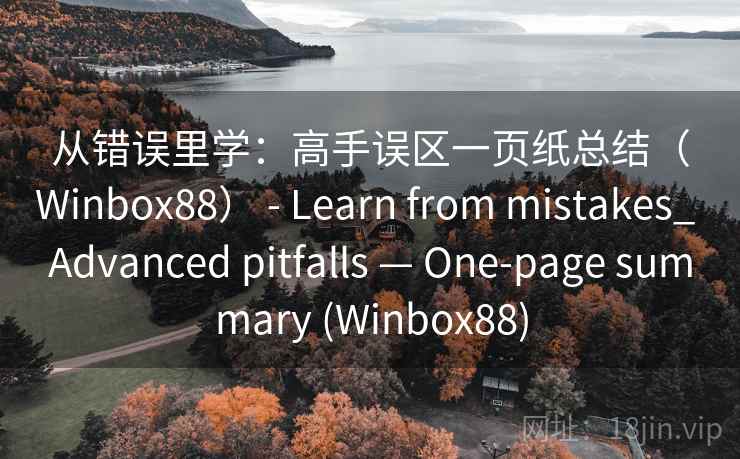 从错误里学：高手误区一页纸总结（Winbox88） - Learn from mistakes_ Advanced pitfalls — One-page summary (Winbox88)  第2张